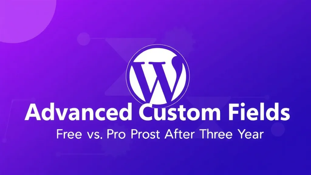 Advanced Custom Fields: Free vs Pro After Three Years